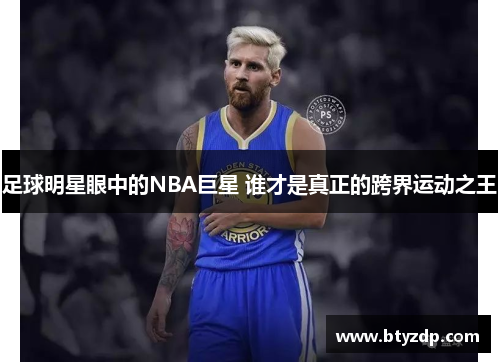 足球明星眼中的NBA巨星 谁才是真正的跨界运动之王