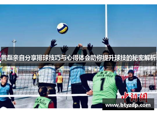 黄磊亲自分享排球技巧与心得体会助你提升球技的秘密解析