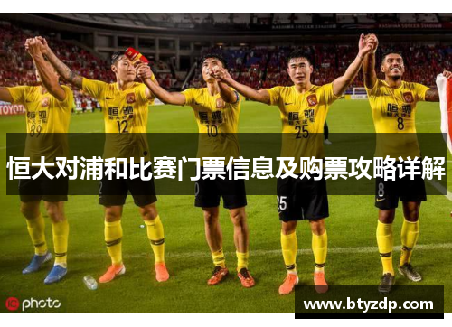 恒大对浦和比赛门票信息及购票攻略详解